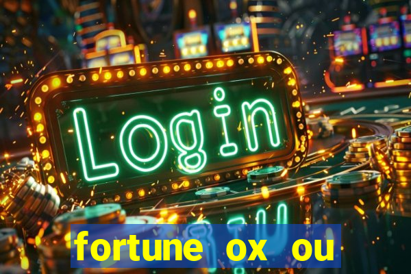 fortune ox ou fortune tiger